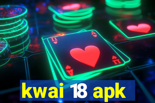 kwai 18 apk